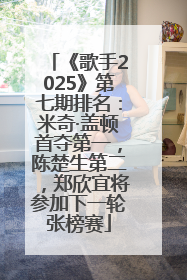 《歌手2025》第七期排名：米奇·盖顿首夺第一，陈楚生第二，郑欣宜将参加下一轮张榜赛