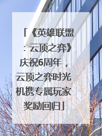 《英雄联盟：云顶之弈》庆祝6周年，云顶之弈时光机携专属玩家奖励回归