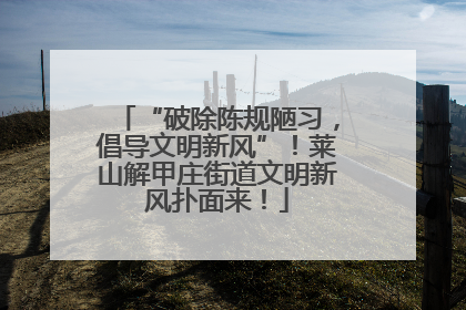 “破除陈规陋习，倡导文明新风”！莱山解甲庄街道文明新风扑面来！