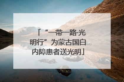 “一带一路·光明行”为蒙古国白内障患者送光明