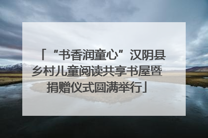 “书香润童心”汉阴县乡村儿童阅读共享书屋暨捐赠仪式圆满举行