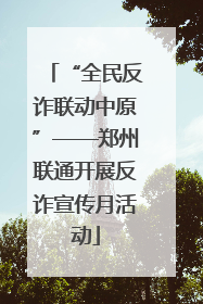“全民反诈联动中原”——郑州联通开展反诈宣传月活动