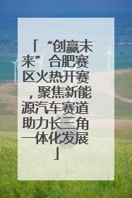 “创赢未来”合肥赛区火热开赛，聚焦新能源汽车赛道助力长三角一体化发展