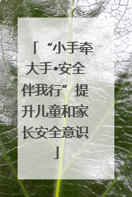 “小手牵大手•安全伴我行”提升儿童和家长安全意识