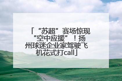 “苏超”赛场惊现 “空中应援”!扬州球迷企业家驾驶飞机花式打call