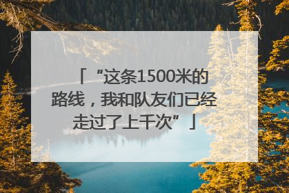 “这条1500米的路线，我和队友们已经走过了上千次”