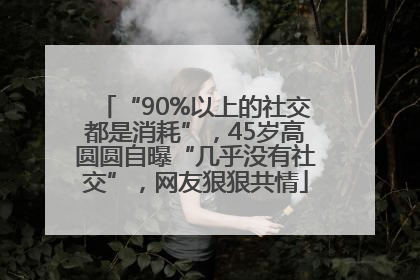 “90%以上的社交都是消耗”，45岁高圆圆自曝“几乎没有社交”，网友狠狠共情