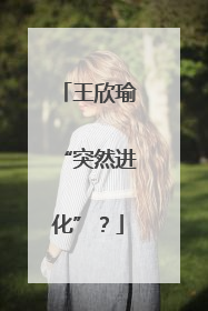 王欣瑜“突然进化”？