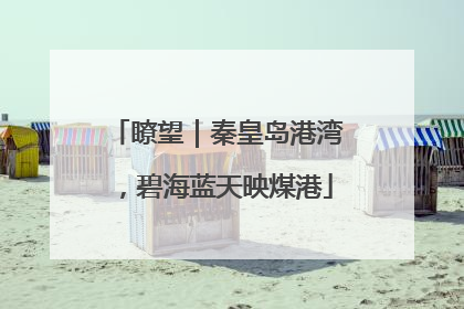 瞭望｜秦皇岛港湾，碧海蓝天映煤港