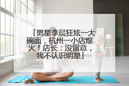 男星李晨狂炫一大碗面，杭州一小店爆火！店长：没留意，我不认识明星