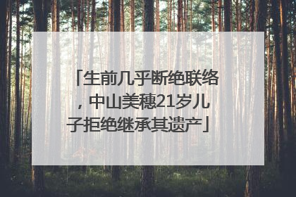 生前几乎断绝联络，中山美穗21岁儿子拒绝继承其遗产