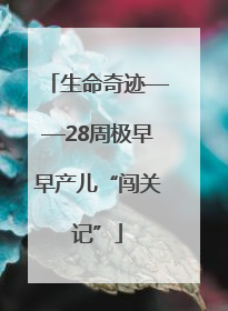 生命奇迹——28周极早早产儿“闯关记”