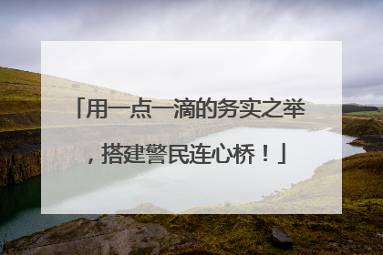 用一点一滴的务实之举，搭建警民连心桥！