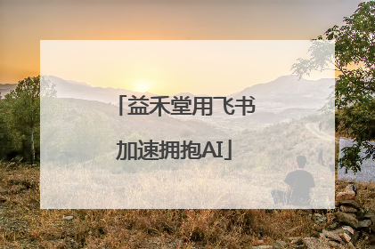 益禾堂用飞书加速拥抱AI