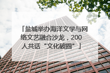 盐城举办海洋文学与网络文艺融合沙龙，200人共话“文化破圈”