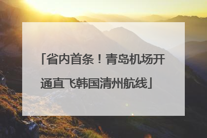 省内首条！青岛机场开通直飞韩国清州航线