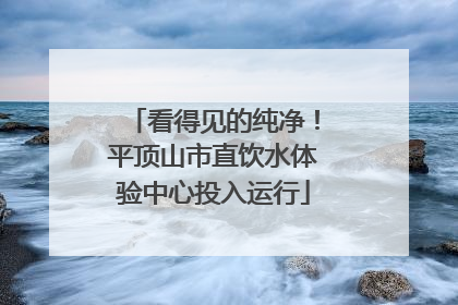 看得见的纯净！平顶山市直饮水体验中心投入运行