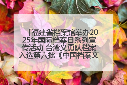 福建省档案馆举办2025年国际档案日系列宣传活动 台湾义勇队档案入选第六批《中国档案文献遗产名录》