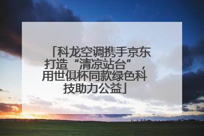 科龙空调携手京东打造“清凉站台”，用世俱杯同款绿色科技助力公益