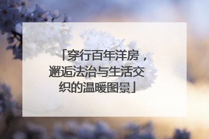 穿行百年洋房，邂逅法治与生活交织的温暖图景