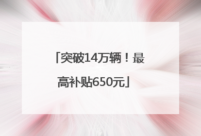 突破14万辆！最高补贴650元