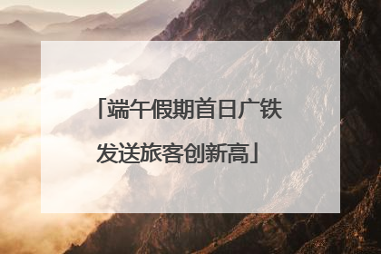 端午假期首日广铁发送旅客创新高