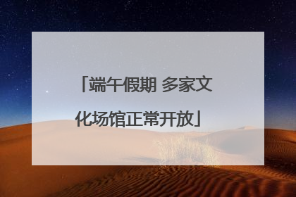 端午假期 多家文化场馆正常开放
