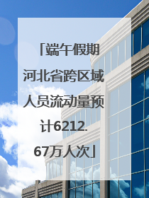 端午假期 河北省跨区域人员流动量预计6212.67万人次