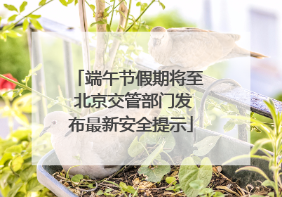 端午节假期将至 北京交管部门发布最新安全提示