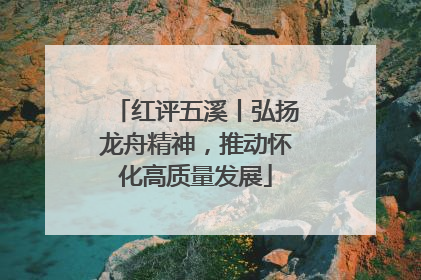 红评五溪丨弘扬龙舟精神，推动怀化高质量发展
