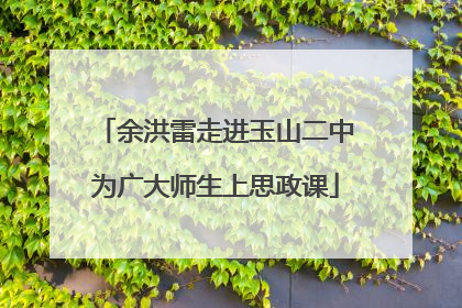 余洪雷走进玉山二中为广大师生上思政课