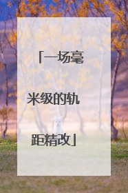 一场毫米级的轨距精改