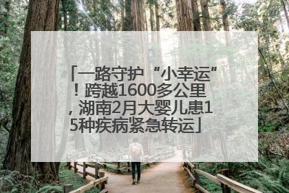 一路守护“小幸运”！跨越1600多公里，湖南2月大婴儿患15种疾病紧急转运