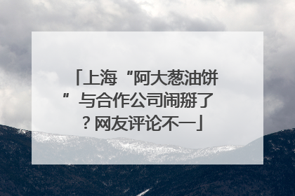 上海“阿大葱油饼”与合作公司闹掰了？网友评论不一