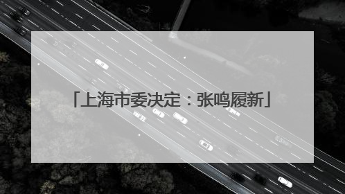 上海市委决定：张鸣履新