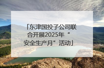 东津国投子公司联合开展2025年“安全生产月”活动