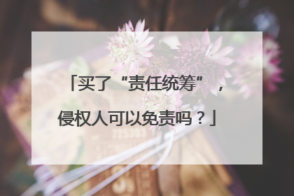 买了“责任统筹”，侵权人可以免责吗？