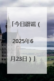 今日辟谣（2025年6月23日）