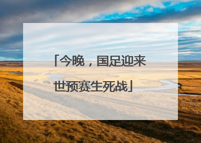 今晚，国足迎来世预赛生死战