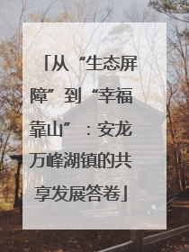 从“生态屏障”到“幸福靠山”：安龙万峰湖镇的共享发展答卷