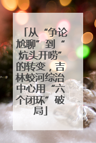 从“争论尬聊”到“炕头开唠”的转变，吉林蛟河综治中心用“六个闭环”破局