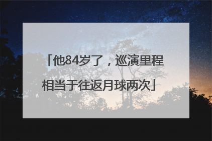 他84岁了，巡演里程相当于往返月球两次