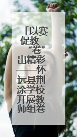 以赛促教 “卷”出精彩——怀远县荆涂学校开展教师组卷比赛活动