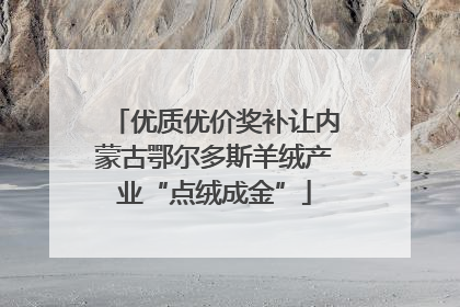优质优价奖补让内蒙古鄂尔多斯羊绒产业“点绒成金”