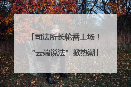司法所长轮番上场！“云端说法”掀热潮
