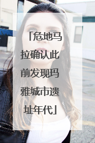 危地马拉确认此前发现玛雅城市遗址年代