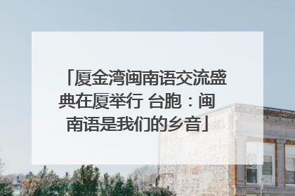 厦金湾闽南语交流盛典在厦举行 台胞：闽南语是我们的乡音