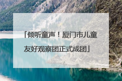 倾听童声!厦门市儿童友好观察团正式成团