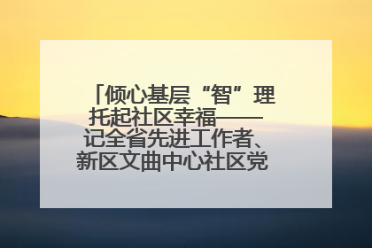 倾心基层“智”理 托起社区幸福——记全省先进工作者、新区文曲中心社区党委书记董世弘