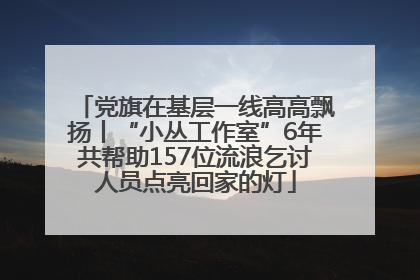 党旗在基层一线高高飘扬丨“小丛工作室”6年共帮助157位流浪乞讨人员点亮回家的灯